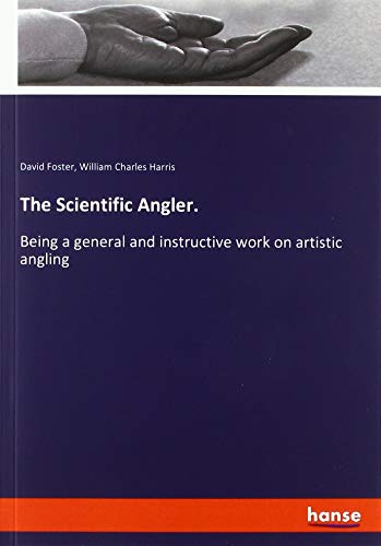 The Scientific Angler.: Being a general and instructive work on artistic angling