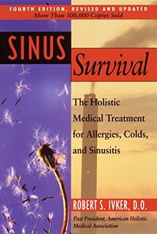 Sinus Survival: A Self-help Guide: The Holistic Medical Treatment Sinusitis, Allergies and Colds