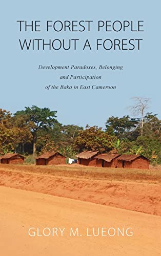 The Forest People without a Forest: Development Paradoxes, Belonging and Participation of the Baka in East Cameroon