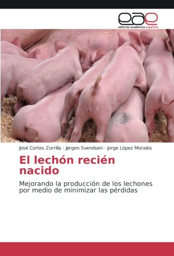 El lechón recién nacido: Mejorando la producción de los lechones por medio de minimizar las pérdidas