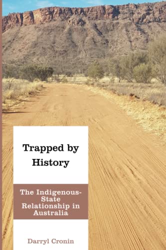 Trapped by History: The Indigenous-State Relationship in Australia (Indigenous Nations and Collaborative Futures)
