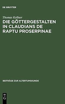 Die Göttergestalten in Claudians De raptu Proserpinae: Polarität und Koinzidenz als anthropozentrische Dialektik mythologisch formulierter ... (Beiträge zur Altertumskunde, 106, Band 106)