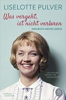 Was vergeht, ist nicht verloren: Drehbuch meines Lebens. Lilo Pulver öffnet ihr Privatarchiv