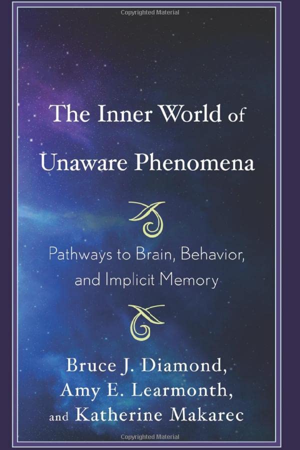 The Inner World of Unaware Phenomena: Pathways to Brain, Behavior, and Implicit Memory