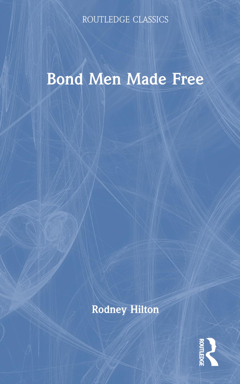 Bond Men Made Free: Medieval Peasant Movements and the English Rising of 1381 (Routledge Classics)