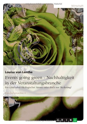 Events going green - Nachhaltigkeit in der Veranstaltungsbranche: Ein ernsthafter ökologischer Ansatz oder doch nur Marketing?