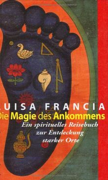 Die Magie des Ankommens: Ein spirituelles Reisebuch zur Entdeckung starker Orte