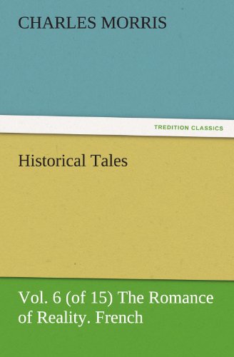 Historical Tales, Vol. 6 (of 15) The Romance of Reality. French. (TREDITION CLASSICS)
