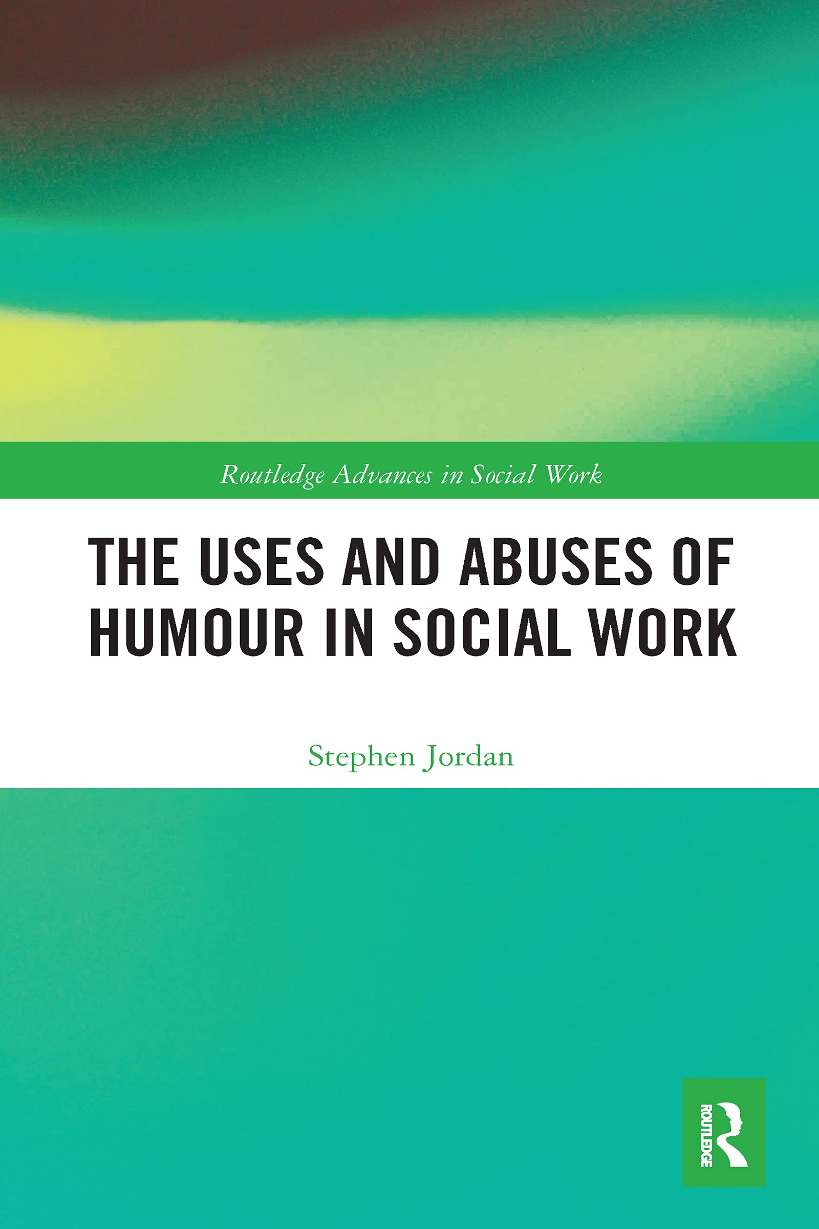 The Uses and Abuses of Humour in Social Work (Routledge Advances in Social Work)
