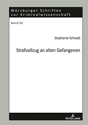 Strafvollzug an alten Gefangenen: Dissertationsschrift (Würzburger Schriften zur Kriminalwissenschaft, Band 39)