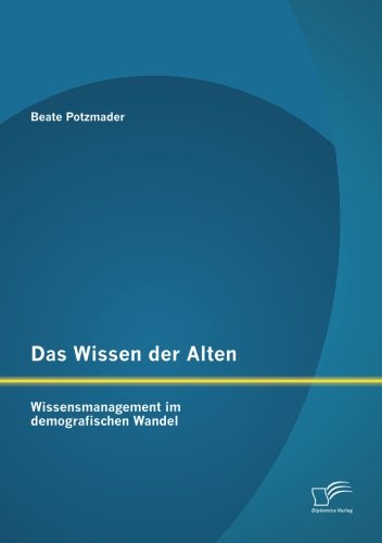 Das Wissen der Alten: Wissensmanagement im demografischen Wandel