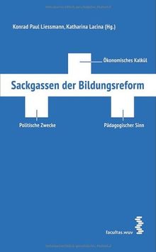 Sackgassen der Bildungsreform: Ökonomisches Kalkül - Politische Zwecke - Pädagogischer Sinn