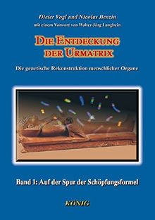 Die Entdeckung der Urmatrix in 3 Bänden. Die genetische Rekonstruktion menschlicher Organe: Die Entdeckung der Urmatrix, Bd.1, Auf der Spur der Schöpfungsformel