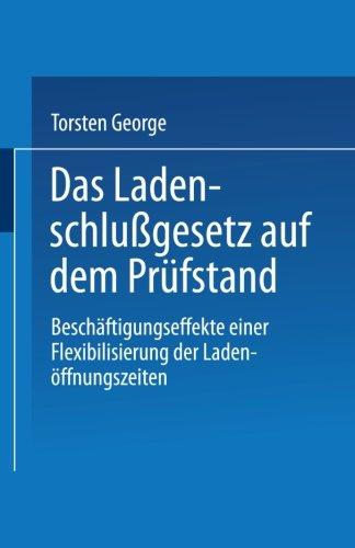 Das Ladenschlußgesetz auf dem Prüfstand: Beschäftigungseffekte einer Flexibilisierung der Ladenöffnungszeiten