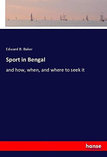 Sport in Bengal: and how, when, and where to seek it