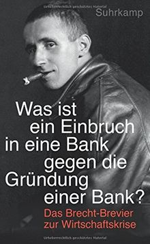 "Was ist ein Einbruch in eine Bank gegen die Gründung einer Bank?": Das Brecht-Brevier zur Wirtschaftskrise (suhrkamp taschenbuch)