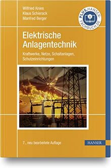 Elektrische Anlagentechnik: Kraftwerke, Netze, Schaltanlagen, Schutzeinrichtungen