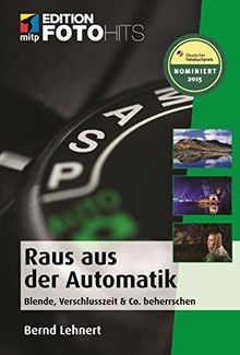 Raus aus der Automatik!: Blende, Zeit & Co beherrschen (Edition FotoHits)