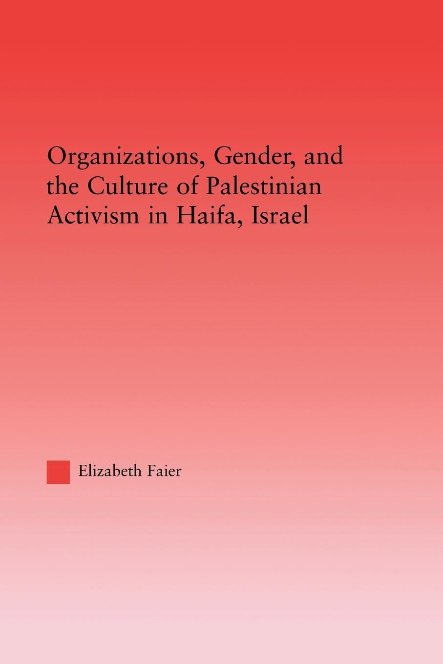 Elizabeth Faier Organizations, Gender And The Culture Of Palestinian Activism In Haifa, Israel (Middle East Studies, History, Politics, And Law)