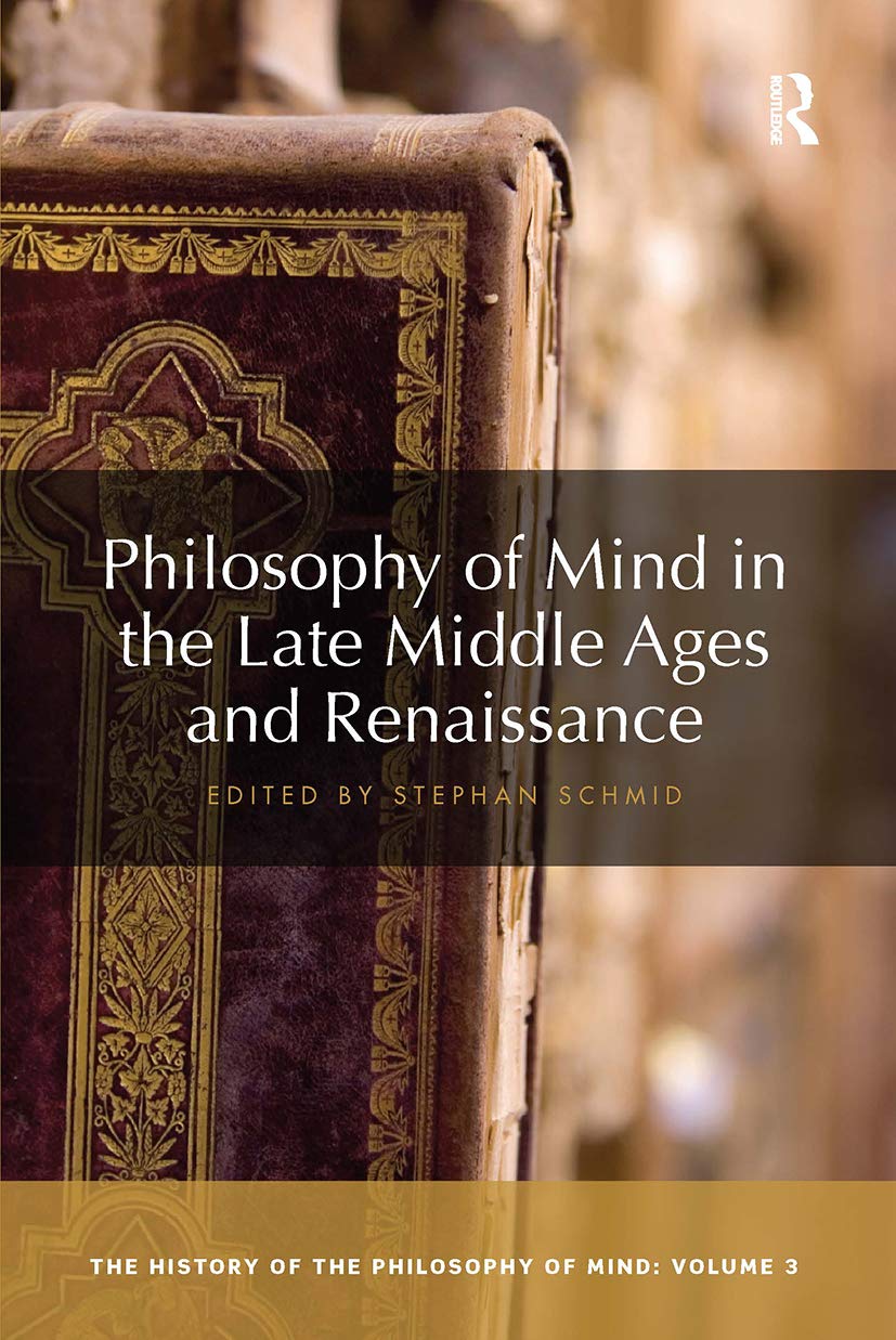 Philosophy of Mind in the Late Middle Ages and Renaissance: The History of the Philosophy of Mind, Volume 3 (The History of the Philosophy of Mind, 3, Band 3)