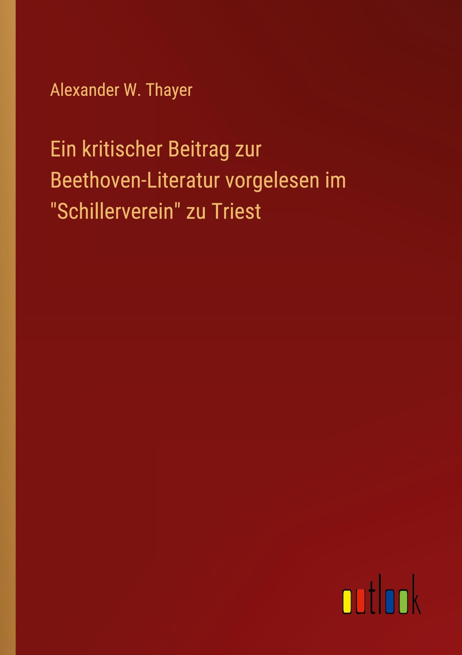 Ein kritischer Beitrag zur Beethoven-Literatur vorgelesen im Schillerverein zu Triest