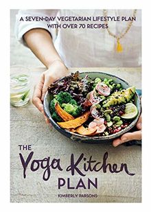 The Yoga Kitchen Plan: A seven-day vegetarian lifestyle plan with over 70 recipes