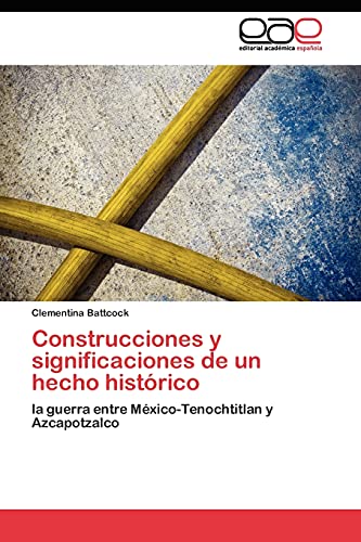 Clementina Battcock Construcciones Y Significaciones De Un Hecho Histórico, La Guerra Entre México-Tenochtitlan Y Azcapotzalco