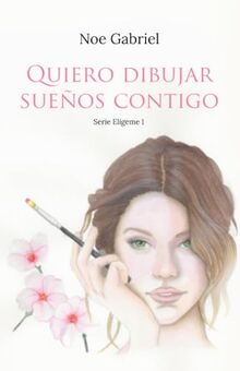 Quiero dibujar sueños contigo (#SerieElígeme, Band 1)