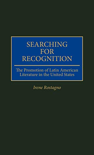 Searching for Recognition: The Promotion of Latin American Literature in the United States (Contributions to the Study of World Literature)