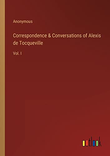 Correspondence & Conversations of Alexis de Tocqueville: Vol. I