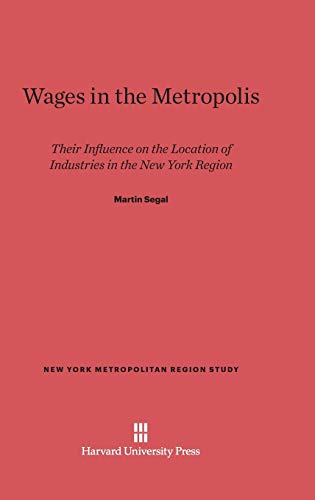 Wages in the Metropolis: Their Influence on the Location of Industries in the New York Region (New York Metropolitan Region Study, Band 7)