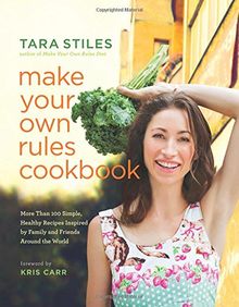 Make Your Own Rules Cookbook: More Than 100 Simple, Healthy Recipes Inspired by Family and Friends Around the World