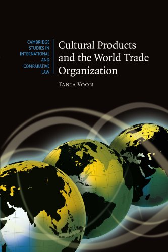 Cultural Products and the World Trade Organization (Cambridge Studies in International and Comparative Law, Band 54)