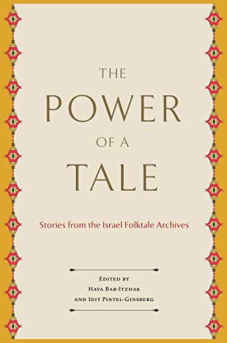 Power of a Tale: Stories from the Israel Folktale Archives (Raphael Patai Series in Jewish Folklore and Anthropology)