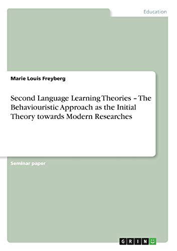 Second Language Learning Theories - The Behaviouristic Approach as the Initial Theory towards Modern Researches