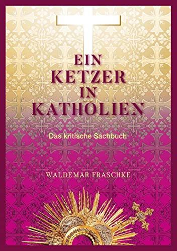 Ein Ketzer in Katholien: Das kritische Sachbuch