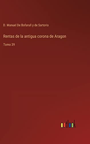 Rentas de la antigua corona de Aragon: Tomo 39