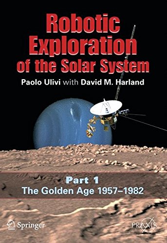 Robotic Exploration of the Solar System: Part 1: The Golden Age 1957-1982 (Springer Praxis Books)