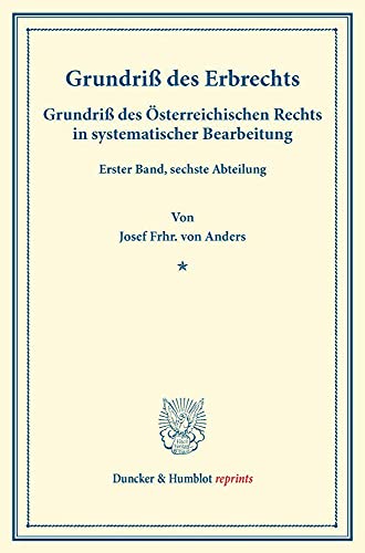 Grundriß des Erbrechts.: Grundriß des Österreichischen Rechts in systematischer Bearbeitung. Erster Band, sechste Abteilung. Hrsg. von August Finger - ... Dominik Ullmann. (Duncker & Humblot reprints)