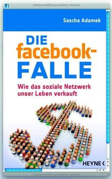 Die facebook-Falle: Wie das soziale Netzwerk unser Leben verkauft