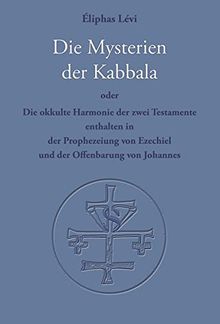 Die Mysterien der Kabbala: Die okkulte Harmonie der zwei Testamente, enthalten in der Prophezeiung von Ezechiel und der Offenbarung des Johannes