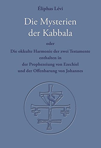 Die Mysterien der Kabbala: Die okkulte Harmonie der zwei Testamente, enthalten in der Prophezeiung von Ezechiel und der Offenbarung des Johannes