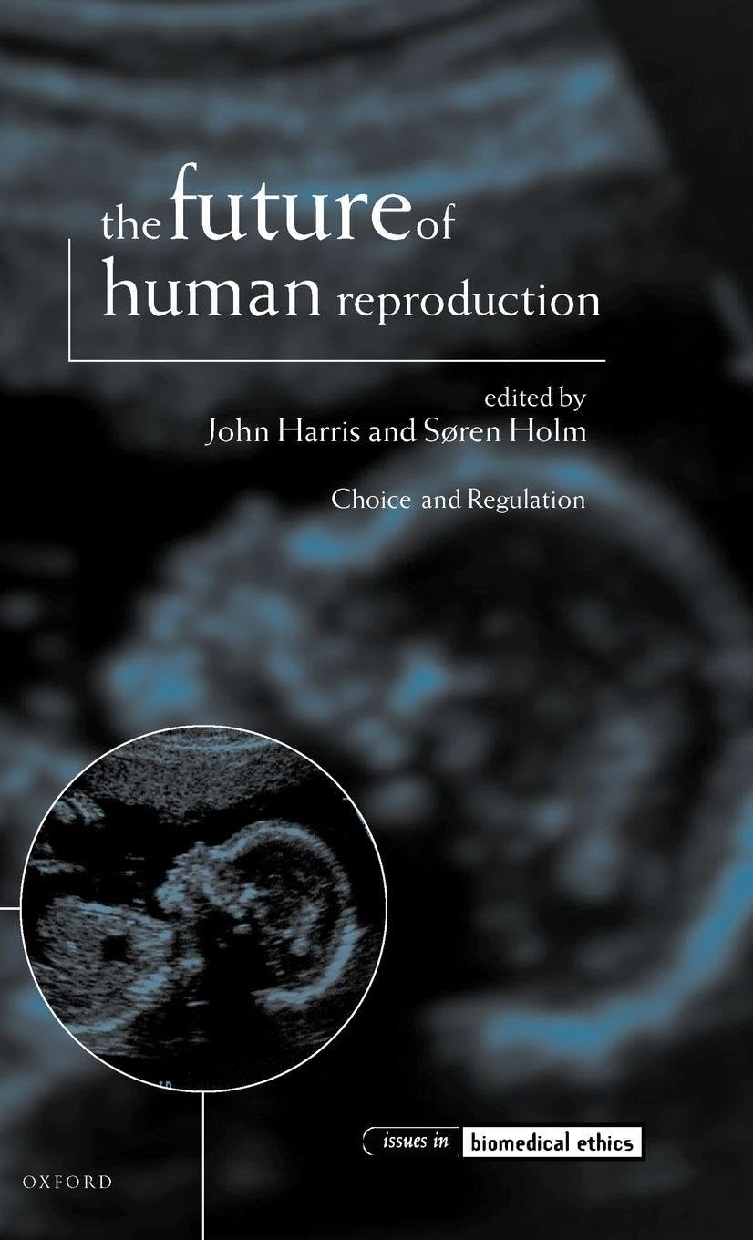 The Future of Human Reproduction ' Ethics, Choice, and Regulation ' (Issues in Biomedical Ethics)