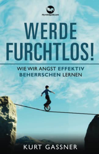 Werde Furchtlos!: Wie wir Angst effektiv beherrschen lernen.