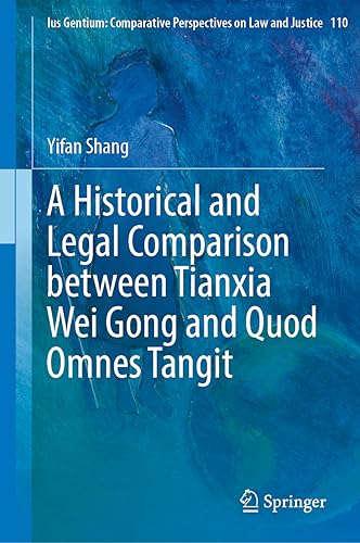A Historical and Legal Comparison between Tianxia Wei Gong and Quod Omnes Tangit (Ius Gentium: Comparative Perspectives on Law and Justice, 110, Band 110)