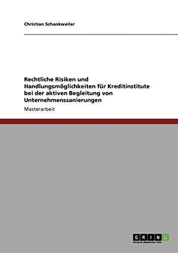 Rechtliche Risiken und Handlungsmöglichkeiten für Kreditinstitute bei der aktiven Begleitung von Unternehmenssanierungen