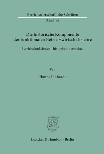 Die historische Komponente der funktionalen Betriebswirtschaftslehre.: Betriebsfunktionen - historisch betrachtet. (Betriebswirtschaftliche Schriften, Band 14)