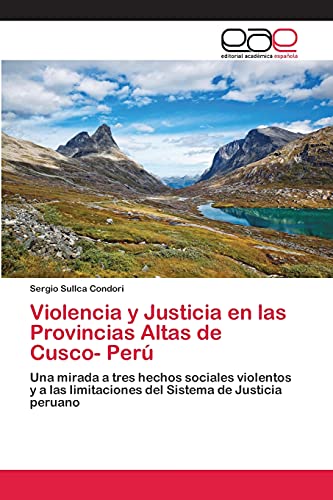 Violencia y Justicia en las Provincias Altas de Cusco- Perú: Una mirada a tres hechos sociales violentos y a las limitaciones del Sistema de Justicia peruano