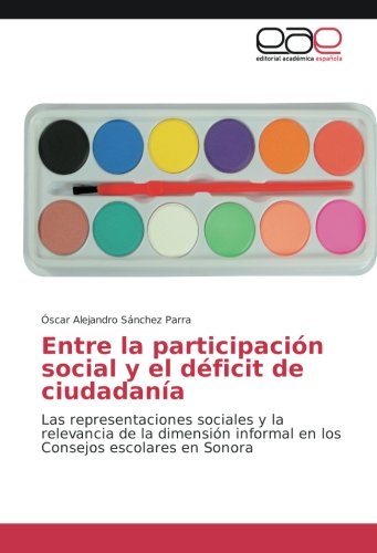 Entre la participación social y el déficit de ciudadanía: Las representaciones sociales y la relevancia de la dimensión informal en los Consejos escolares en Sonora