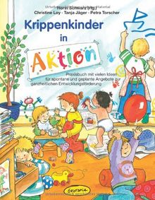 Krippenkinder in Aktion: Praxisbuch mit vielen Ideen für spontane und geplante Angebote zur ganzheitlichen Entwicklungsförderung